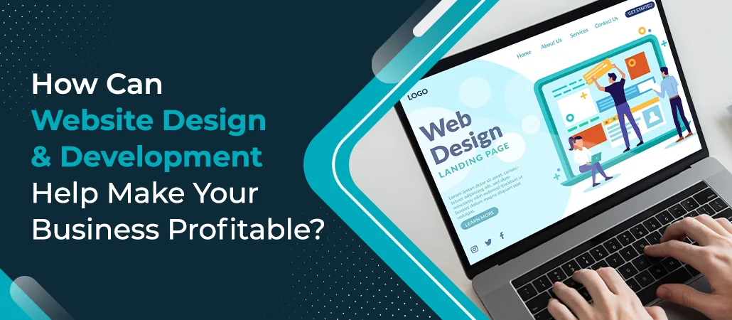 How Can Website Design & Development Help Make Your Business Profitable?