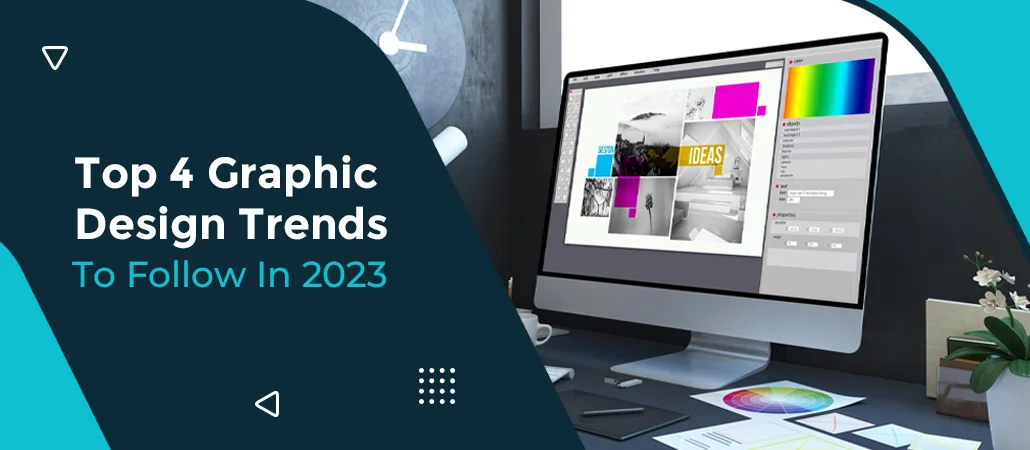 Top 4 Graphic Design TrendsTo Follow In 2023